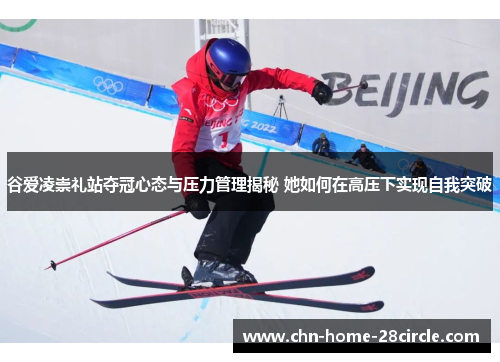 谷爱凌崇礼站夺冠心态与压力管理揭秘 她如何在高压下实现自我突破 谷爱凌崇礼站夺冠心态与压力管理揭秘 她如何在高压下实现自我突破