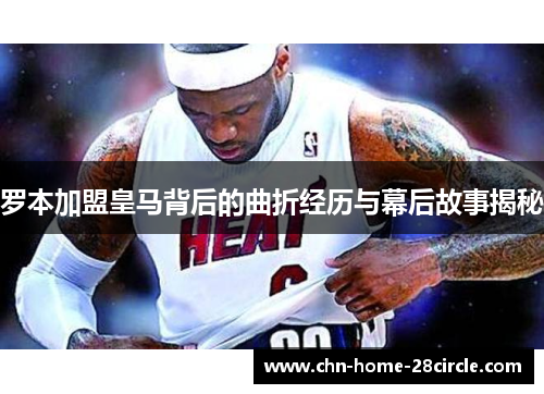 罗本加盟皇马背后的曲折经历与幕后故事揭秘 罗本加盟皇马背后的曲折经历与幕后故事揭秘