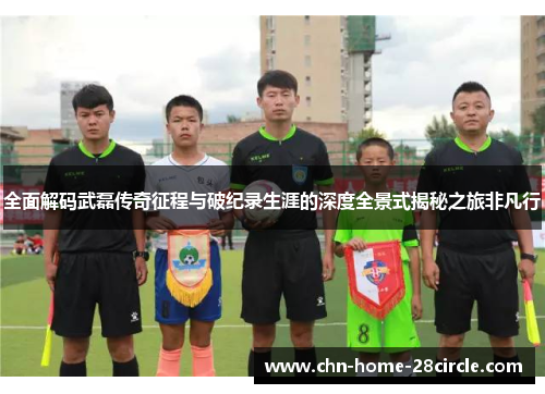 全面解码武磊传奇征程与破纪录生涯的深度全景式揭秘之旅非凡行 全面解码武磊传奇征程与破纪录生涯的深度全景式揭秘之旅非凡行