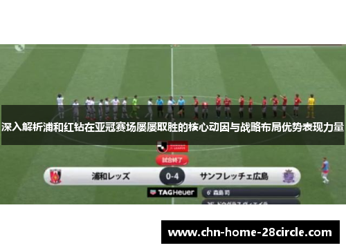 深入解析浦和红钻在亚冠赛场屡屡取胜的核心动因与战略布局优势表现力量 深入解析浦和红钻在亚冠赛场屡屡取胜的核心动因与战略布局优势表现力量
