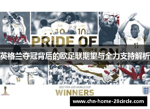 英格兰夺冠背后的欧足联期望与全力支持解析 英格兰夺冠背后的欧足联期望与全力支持解析