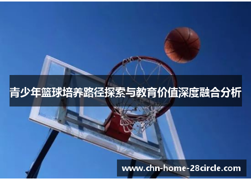 青少年篮球培养路径探索与教育价值深度融合分析