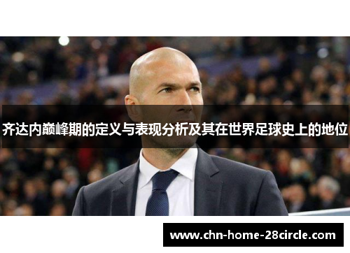 齐达内巅峰期的定义与表现分析及其在世界足球史上的地位 齐达内巅峰期的定义与表现分析及其在世界足球史上的地位