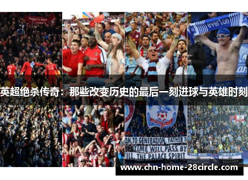 英超绝杀传奇：那些改变历史的最后一刻进球与英雄时刻