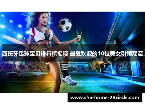 西班牙足球宝贝排行榜揭晓 最受欢迎的10位美女引领潮流 西班牙足球宝贝排行榜揭晓 最受欢迎的10位美女引领潮流