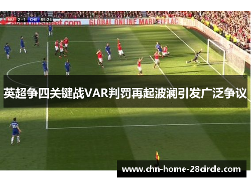 英超争四关键战VAR判罚再起波澜引发广泛争议