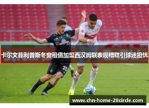 卡尔文菲利普斯冬窗租借加盟西汉姆联表现糟糕引球迷担忧