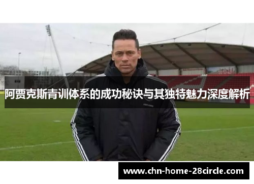 阿贾克斯青训体系的成功秘诀与其独特魅力深度解析